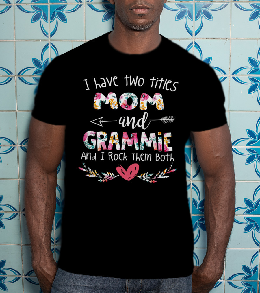 I Have Two Titles Mom And Grammie And I Rock Them Both T-Shirt