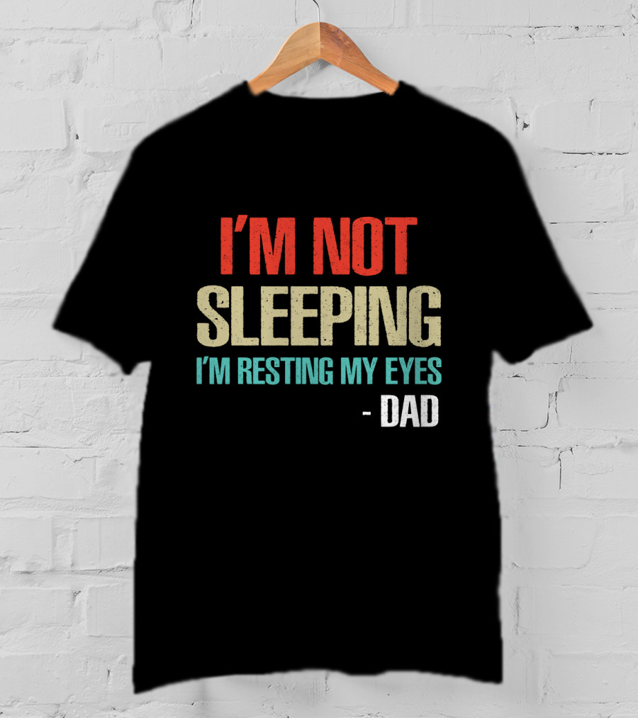 I'm Not Sleeping I'm Resting My Eyes Dad T-Shirt