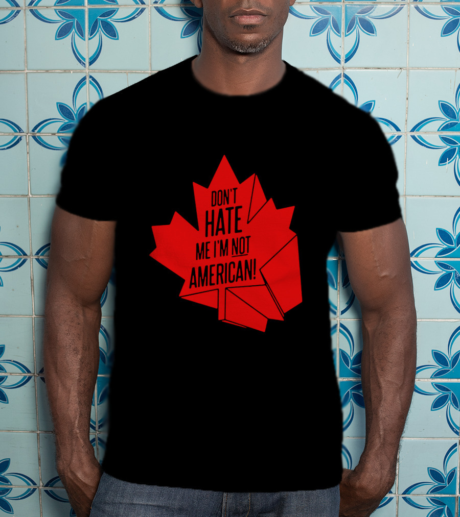 Don't Hate Me I'm Not American Red Maple Leaf Canada Day T-Shirt