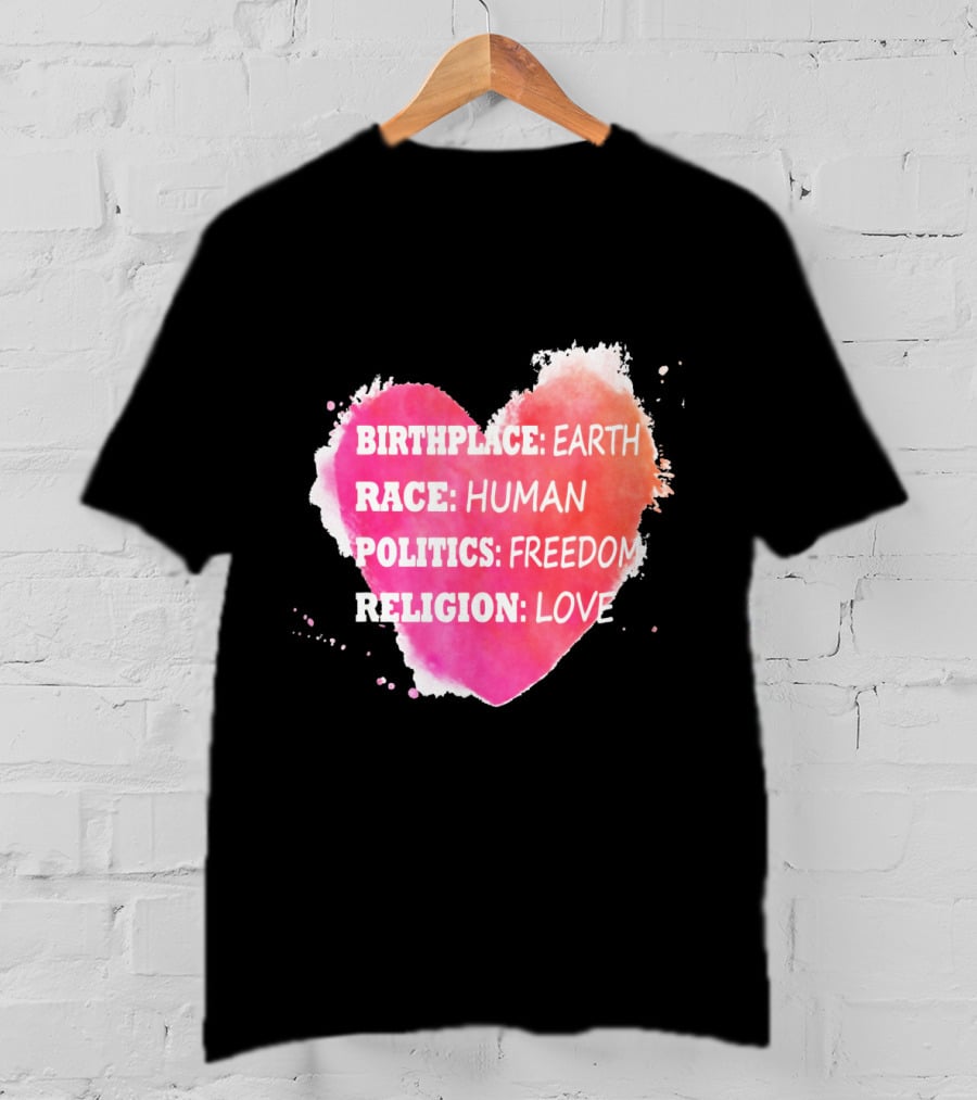Birthplace Earth Race Human Politics Freedom Religion Love Heart T-Shirt