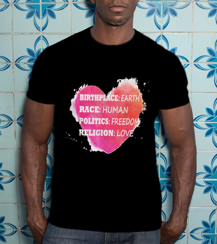 Birthplace Earth Race Human Politics Freedom Religion Love Heart T-Shirt