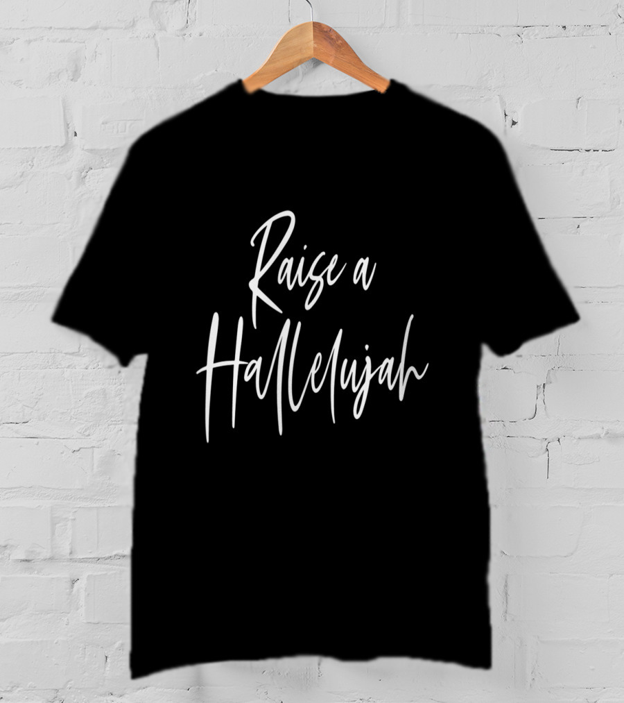 Raise A Hallelujah Christian Faith Encouragement Inspirational Phrase T-Shirt