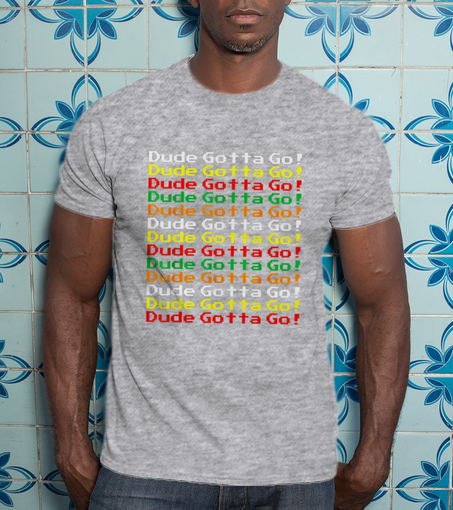 Dude Gotta Go Gotta Go Stacked T-Shirt