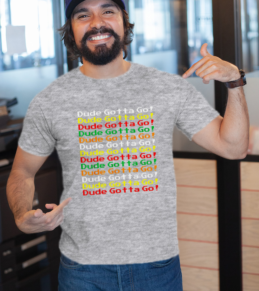 Dude Gotta Go Gotta Go Stacked T-Shirt