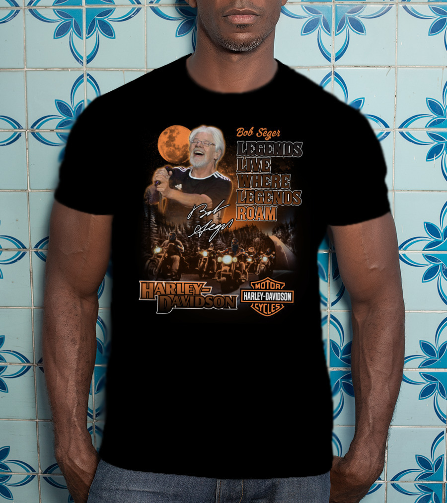 Bob Seger Legends Live Where Legends Roam Harley Davidson Motor Cycles T-Shirt