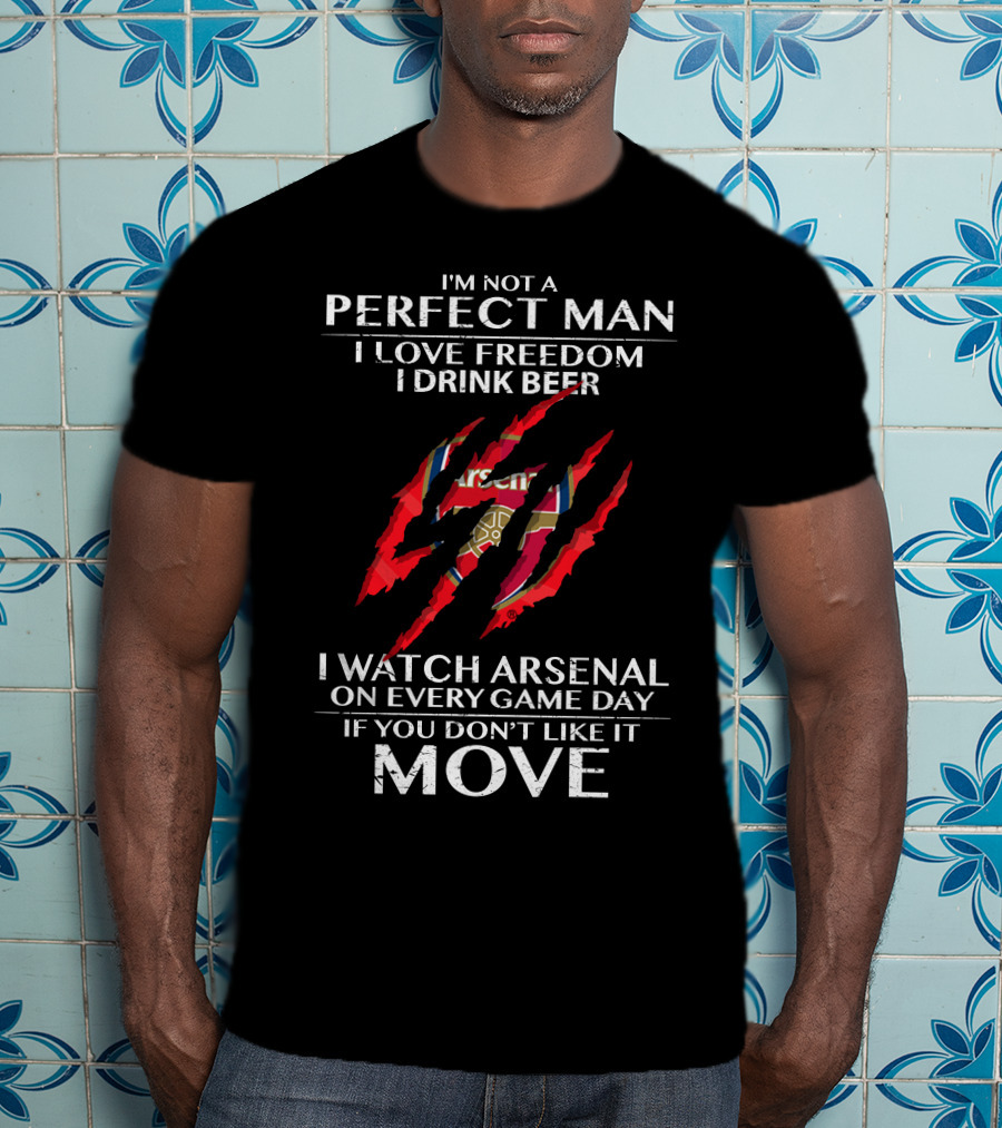 I'm Not A Perfect Man I Love Freedom I Drink Beer I Watch Arsenal On Every Game Day If You Don't Like It Move T-Shirt