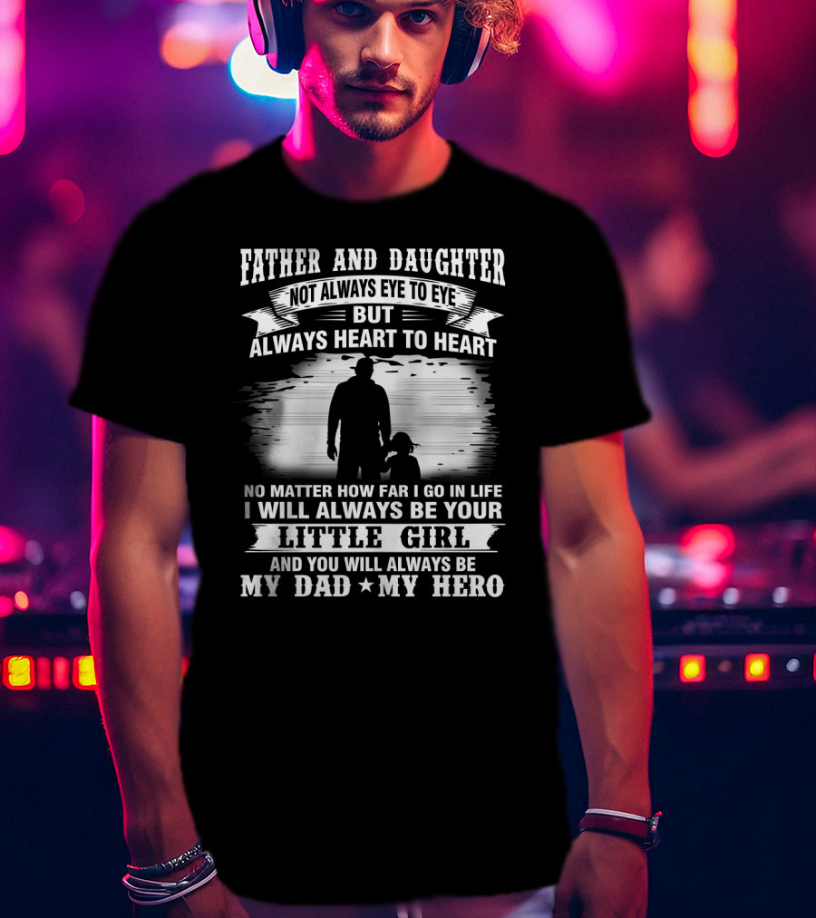 Father And Daughter Heart To Heart Always Little Girl My Dad My Hero T-Shirt
