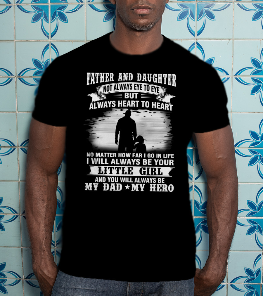 Father And Daughter Heart To Heart Always Little Girl My Dad My Hero T-Shirt