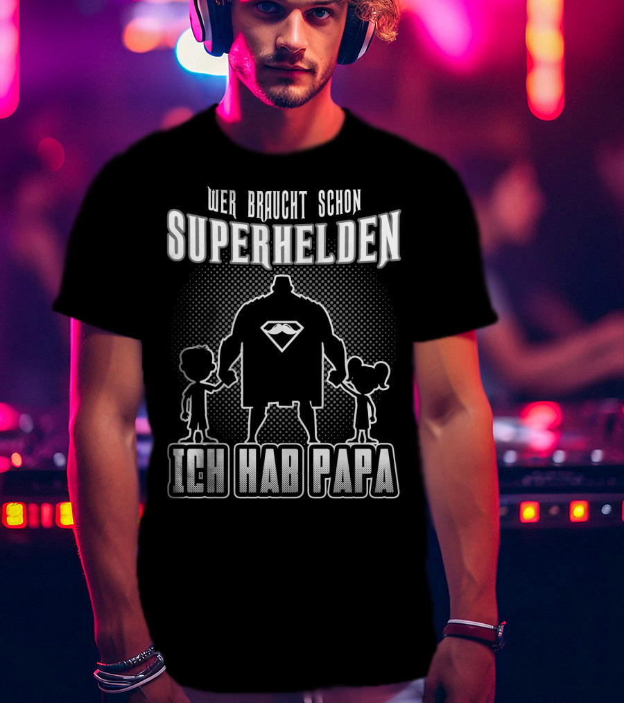 Wer Braucht Schon Superhelden Ich Hab Papa T-Shirt