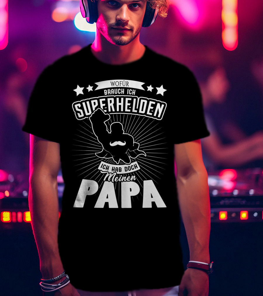 Wofür Brauch Ich Superhelden Ich Hab Doch Meinen Papa T-Shirt