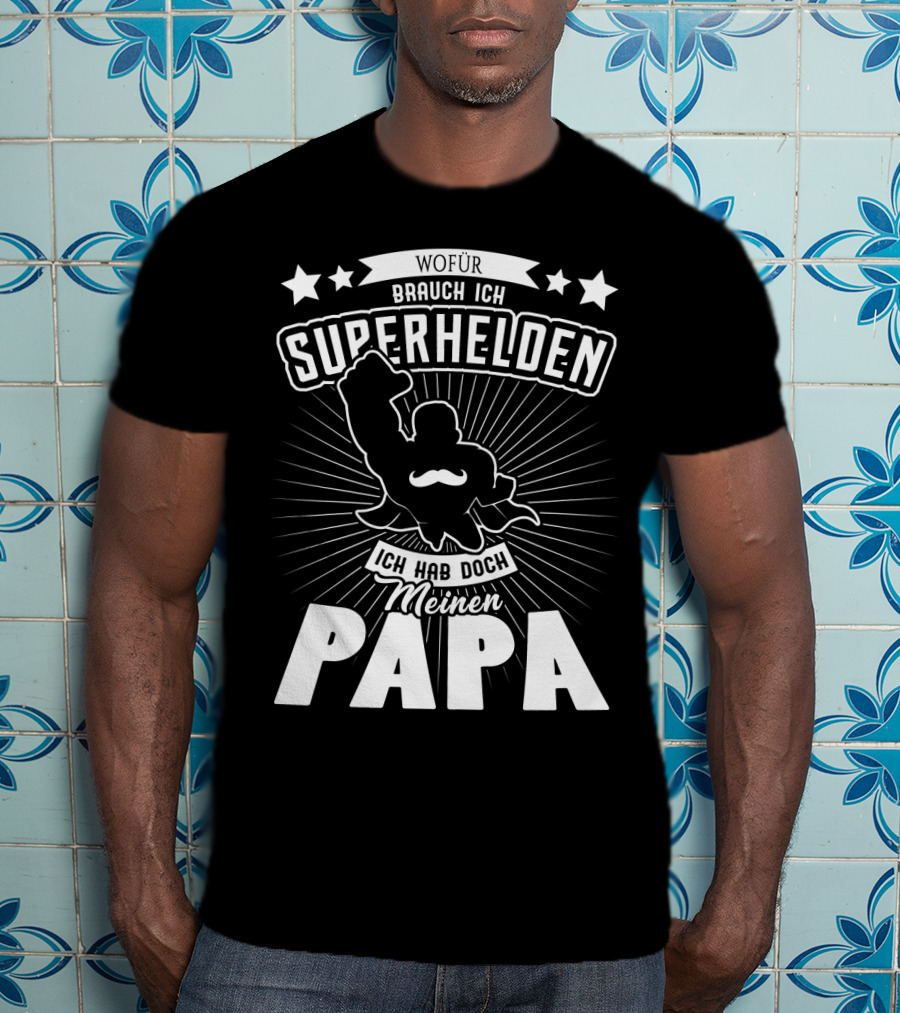 Wofür Brauch Ich Superhelden Ich Hab Doch Meinen Papa T-Shirt