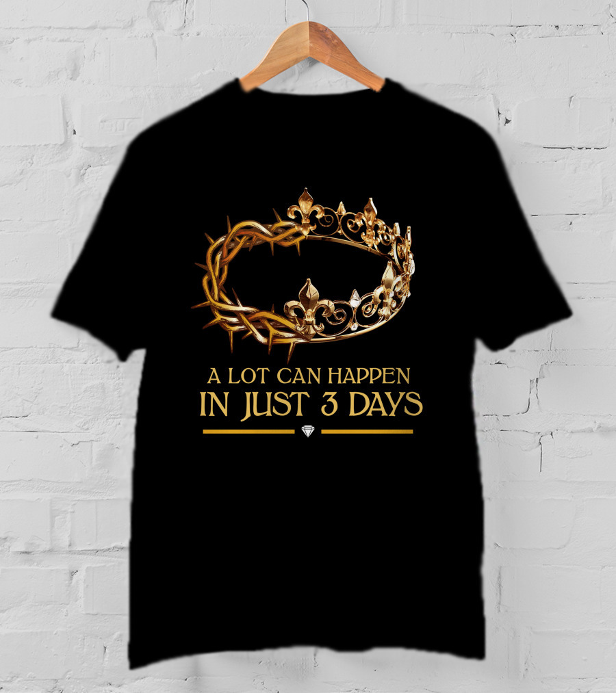 A Lot Can Happen In Just 3 Days Crown And Thorns T-Shirt