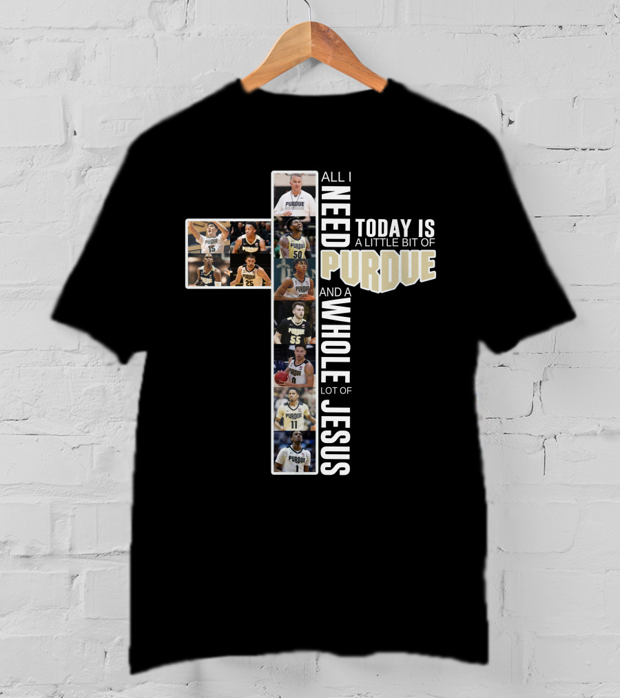 All I Need Today Is Purdue Basketball And Jesus T-Shirt