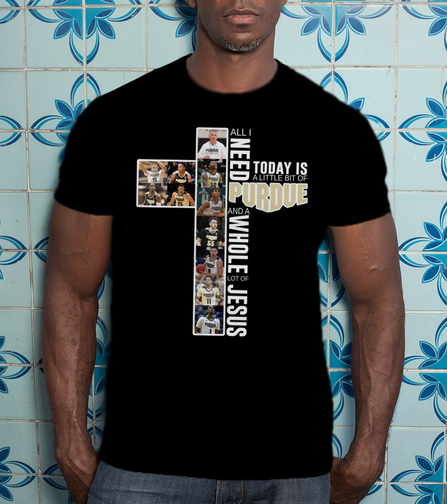 All I Need Today Is Purdue Basketball And Jesus T-Shirt