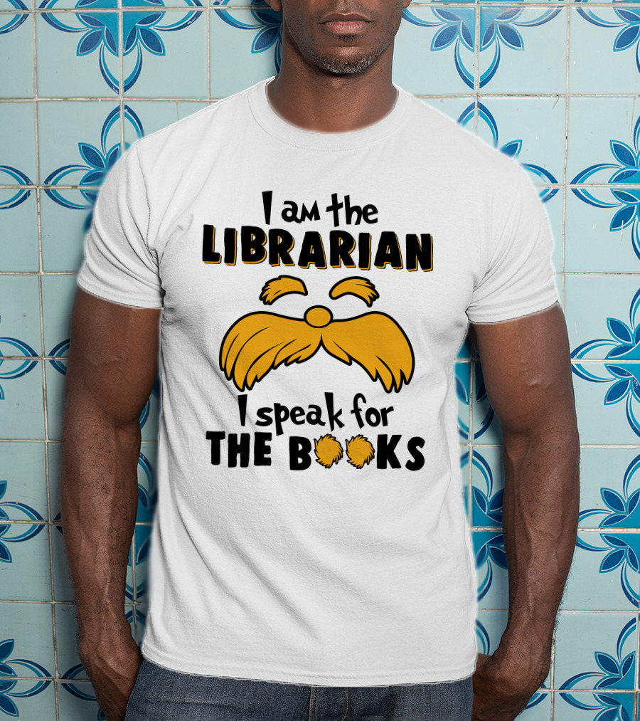 I Am The Librarian I Speak For The Books Lorax Inspired Moustache T-Shirt