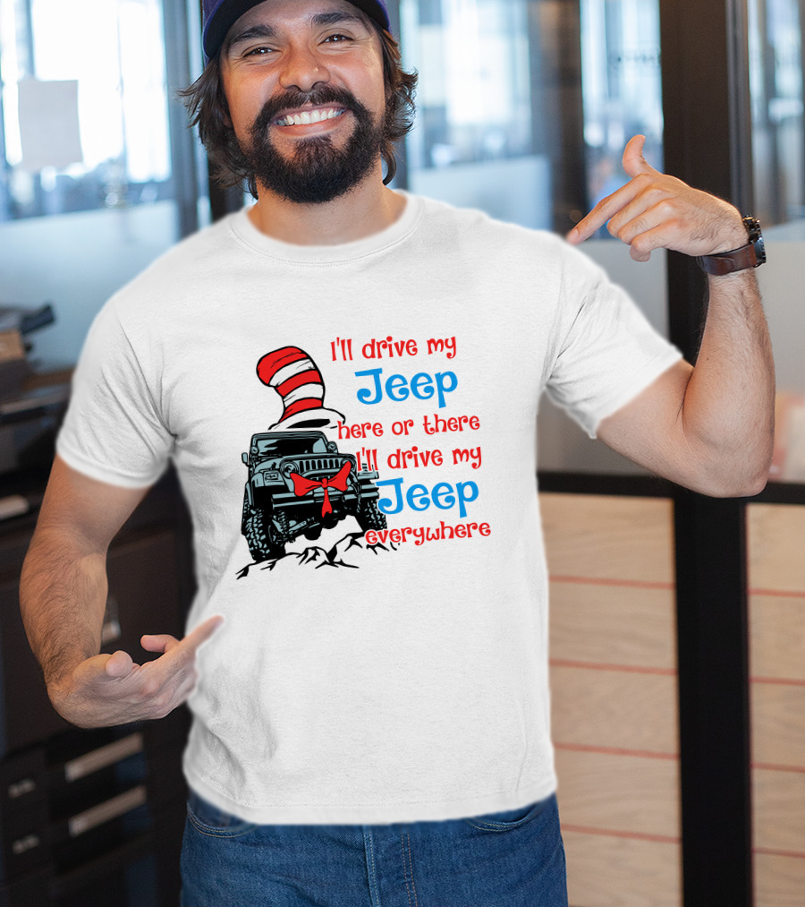 I'll Drive My Jeep Here Or There I'll Drive My Jeep Everywhere Cat In The Hat Inspired T-Shirt