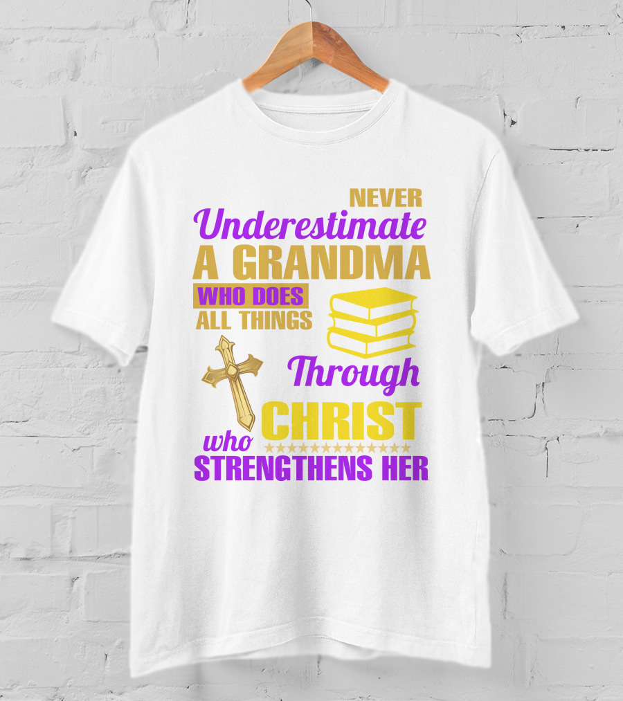 Never Underestimate A Grandma Who Does All Things Through Christ Who Strengthens Her Cross And Books T-Shirt