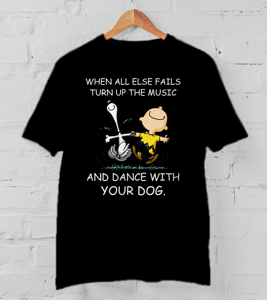 When All Else Fails Turn Up The Music And Dance With Your Dog Charlie Brown And Snoopy T-Shirt