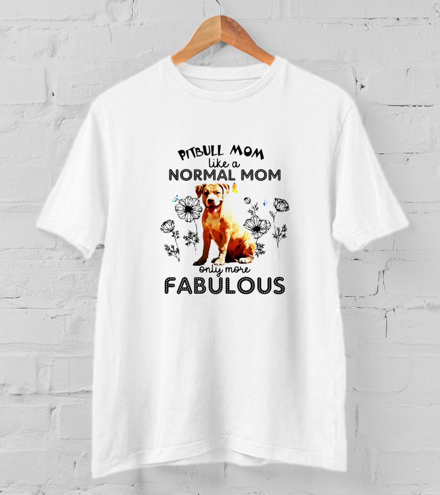 Pitbull Mom Like A Normal Mom Only More Fabulous T-Shirt