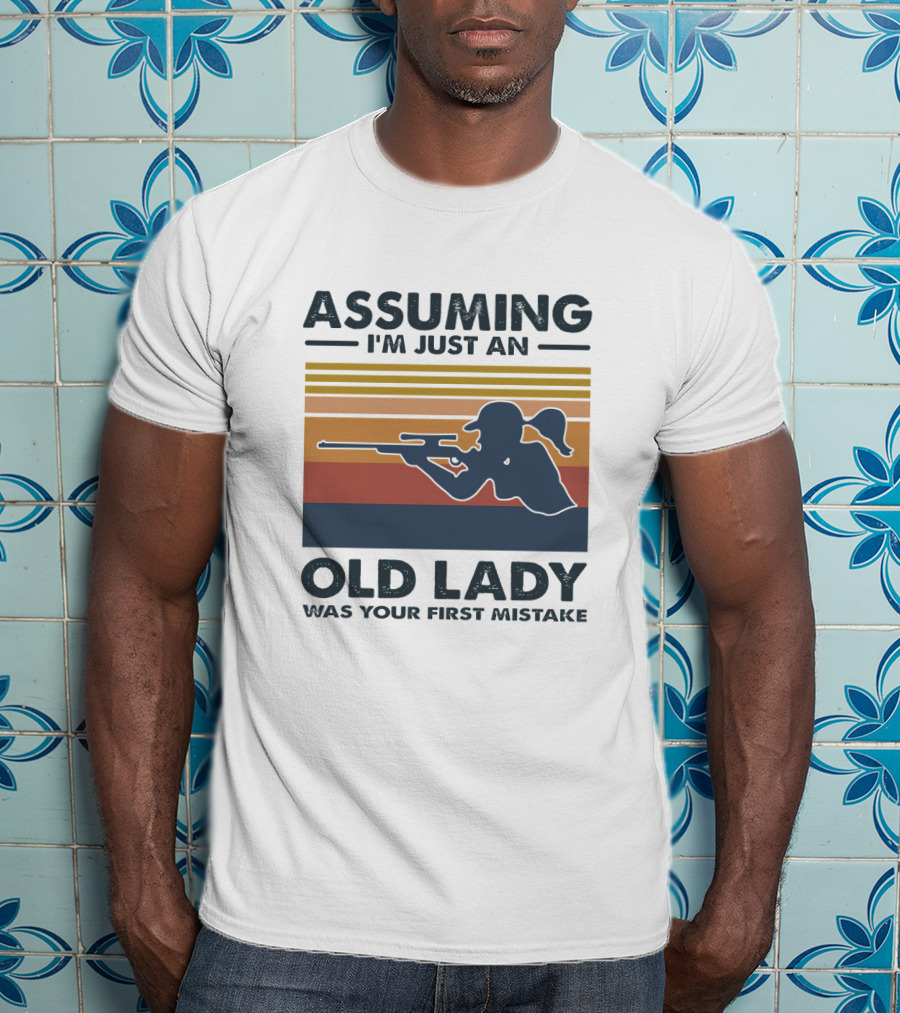 Assuming I'm Just An Old Lady Silhouette With Rifle Was Your First Mistake T-Shirt