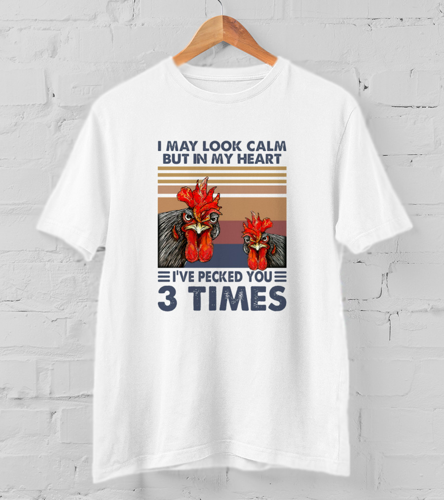 I May Look Calm But In My Heart I've Pecked You 3 Times Chicken Cartoon T-Shirt