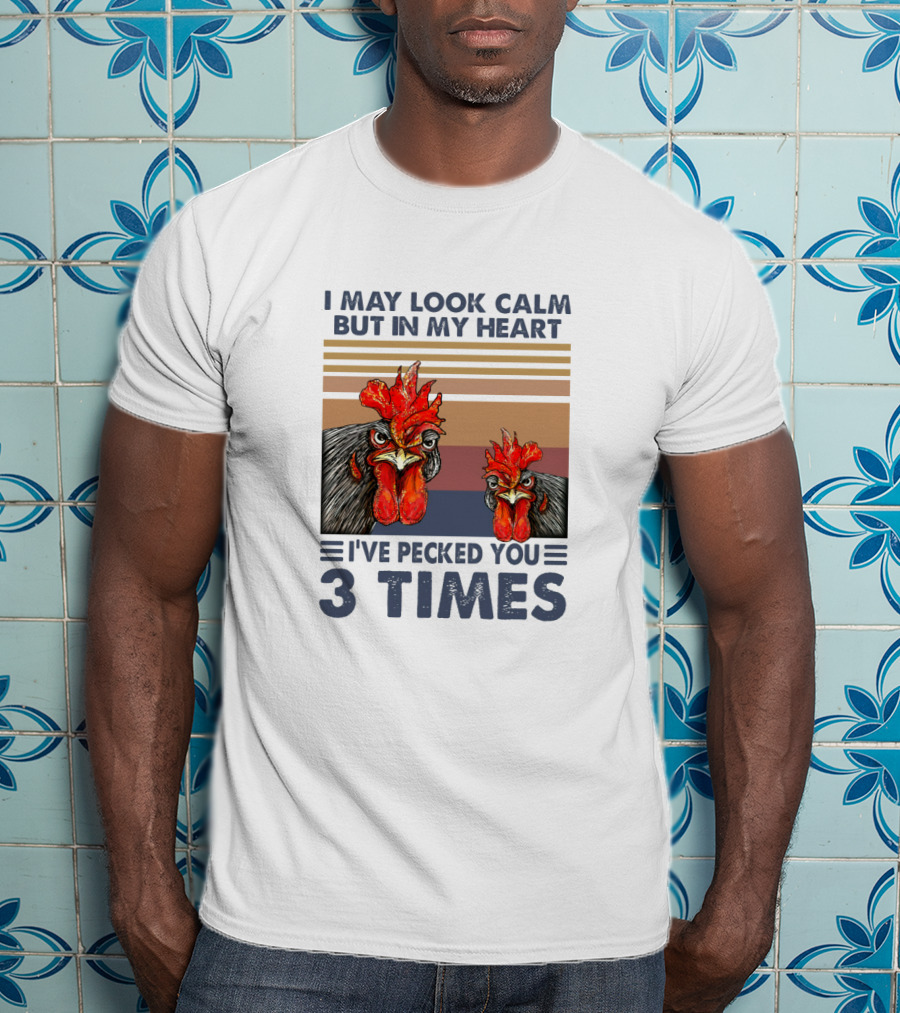 I May Look Calm But In My Heart I've Pecked You 3 Times Chicken Cartoon T-Shirt