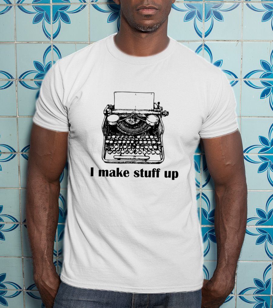 Typewriter I Make Stuff Up Funny Writer Humor T-Shirt