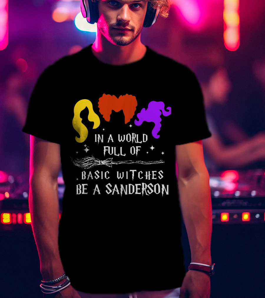 Hocus Pocus Essential In A World Full Of Basic Witches Be A Sanderson T-Shirt