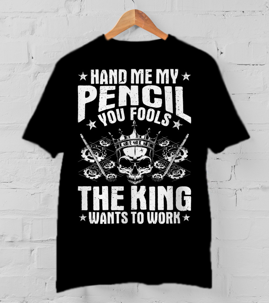 Hand Me My Pencil You Fools The King Wants To Work Drafter Draughtsman Draftsman Technical Drawer T-Shirt