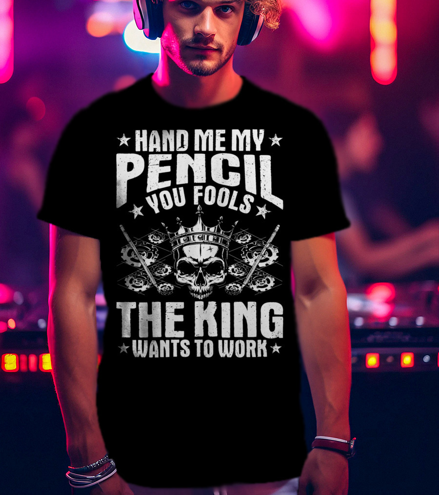 Hand Me My Pencil You Fools The King Wants To Work Drafter Draughtsman Draftsman Technical Drawer T-Shirt