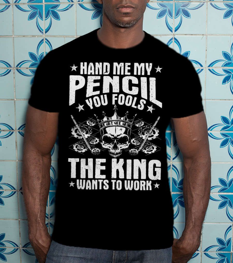 Hand Me My Pencil You Fools The King Wants To Work Drafter Draughtsman Draftsman Technical Drawer T-Shirt