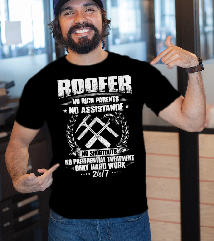 Roofer 24/7 No Rich Parents No Assistance No Shortcuts No Preferential Treatment Only Hard Work T-Shirt
