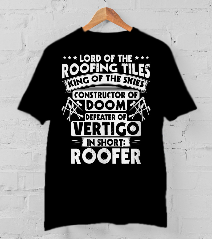 Lord Of The Roofing Tiles King Of The Skies Constructor Of Doom Defeater Of Vertigo In Short: Roofer T-Shirt