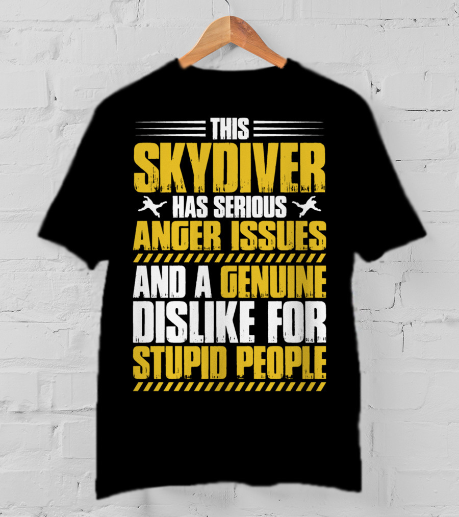 This Skydiver Has Serious Anger Issues And A Genuine Dislike For Stupid People T-Shirt