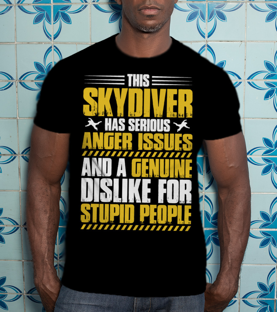 This Skydiver Has Serious Anger Issues And A Genuine Dislike For Stupid People T-Shirt