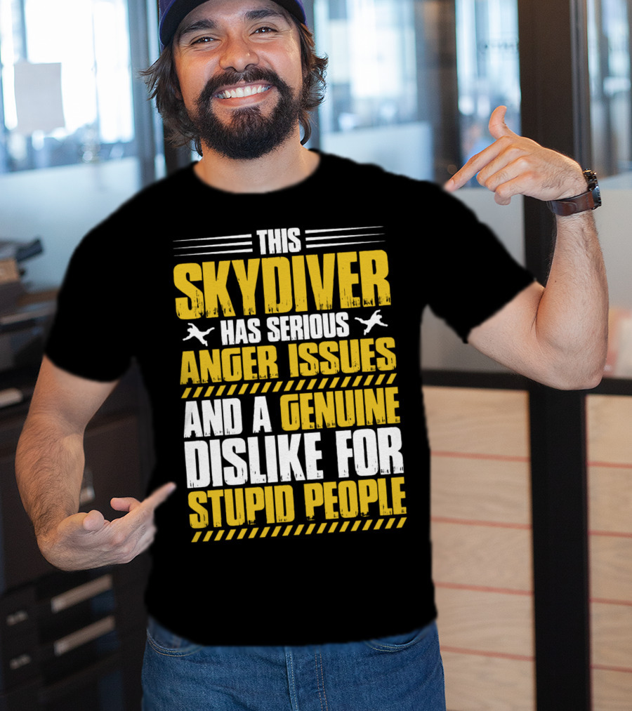 This Skydiver Has Serious Anger Issues And A Genuine Dislike For Stupid People T-Shirt