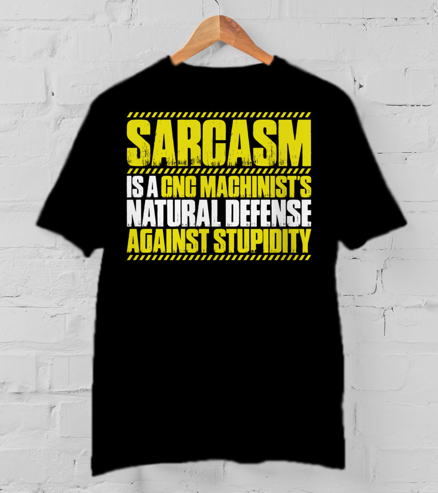 Sarcasm Is A CNC Machinist's Natural Defense Against Stupidity T-Shirt
