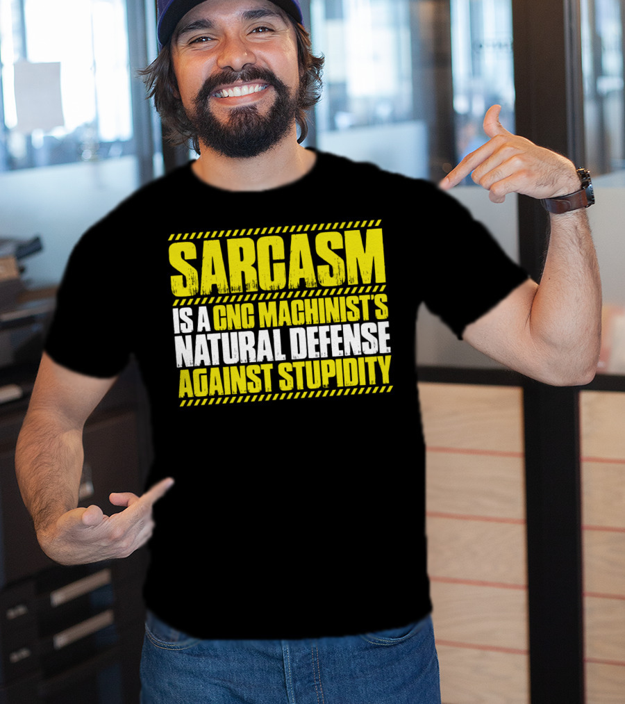 Sarcasm Is A CNC Machinist's Natural Defense Against Stupidity T-Shirt