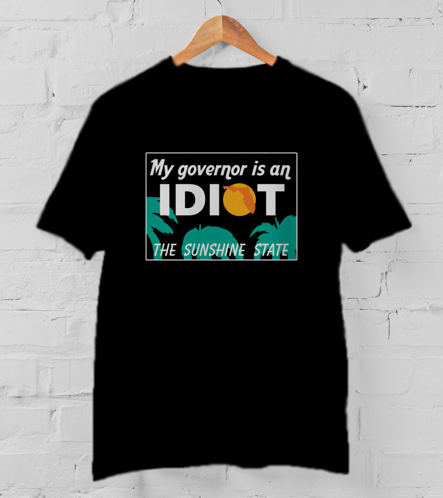 My Governor Is An Idiot Florida The Sunshine State T-Shirt