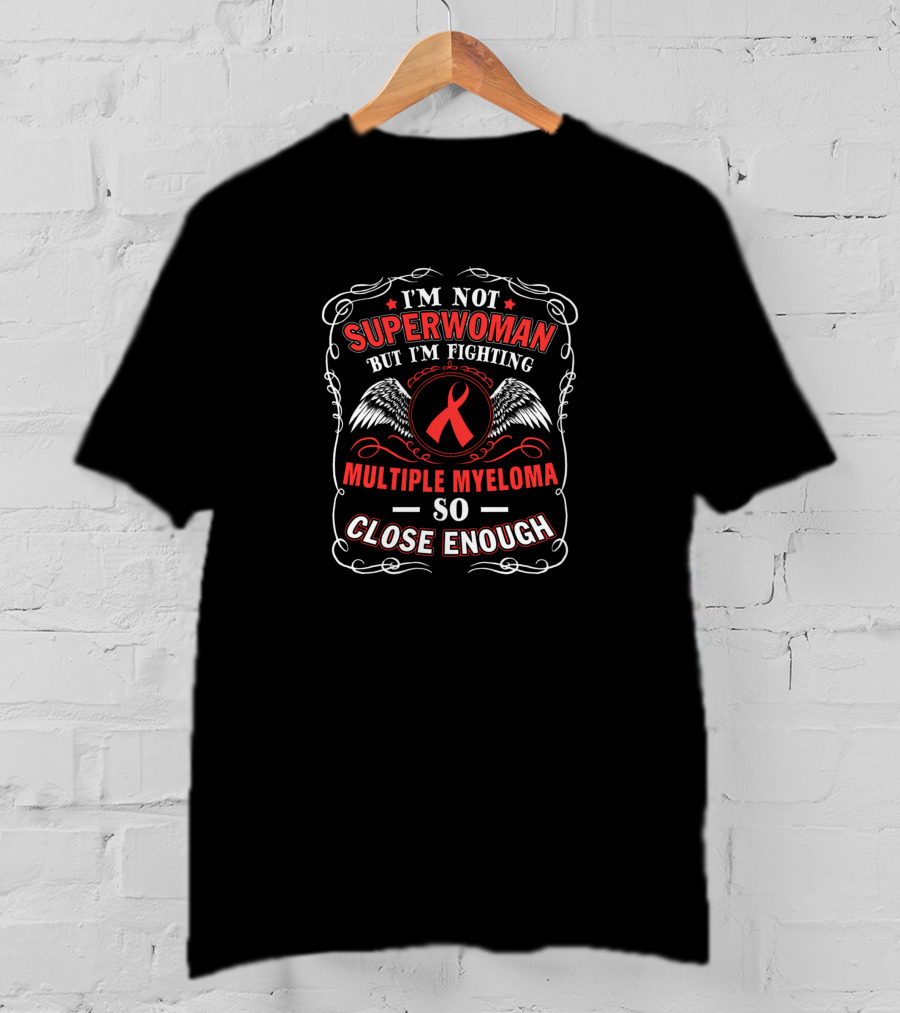 I'm Not Superwoman But I'm Fighting Multiple Myeloma So Close Enough Wings And Awareness T-Shirt