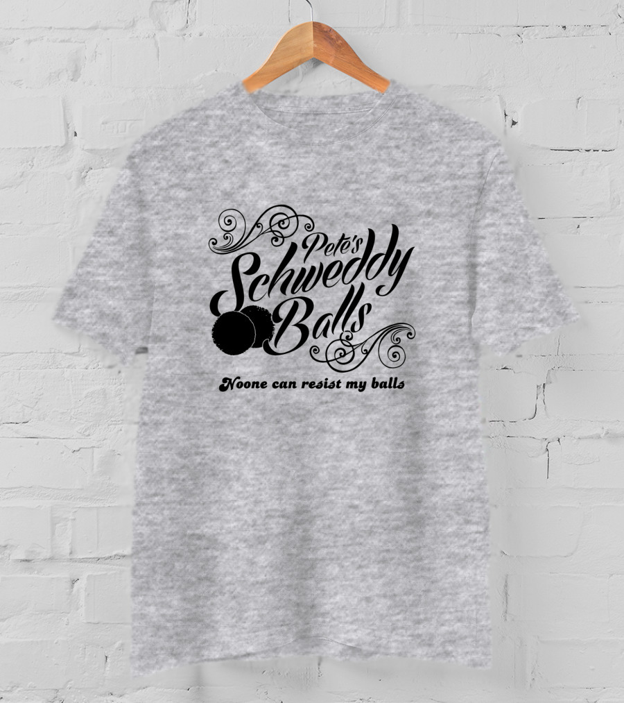 Pete's Schweddy Balls Noone Can Resist My Balls T-Shirt