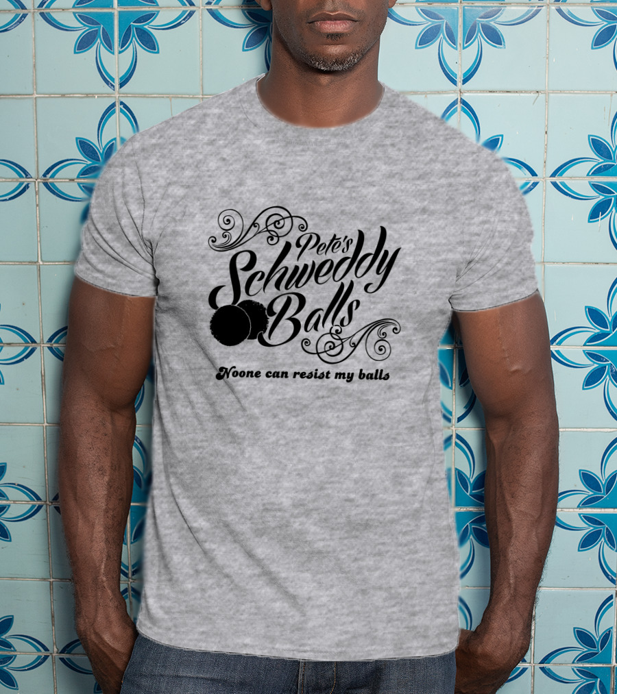 Pete's Schweddy Balls Noone Can Resist My Balls T-Shirt