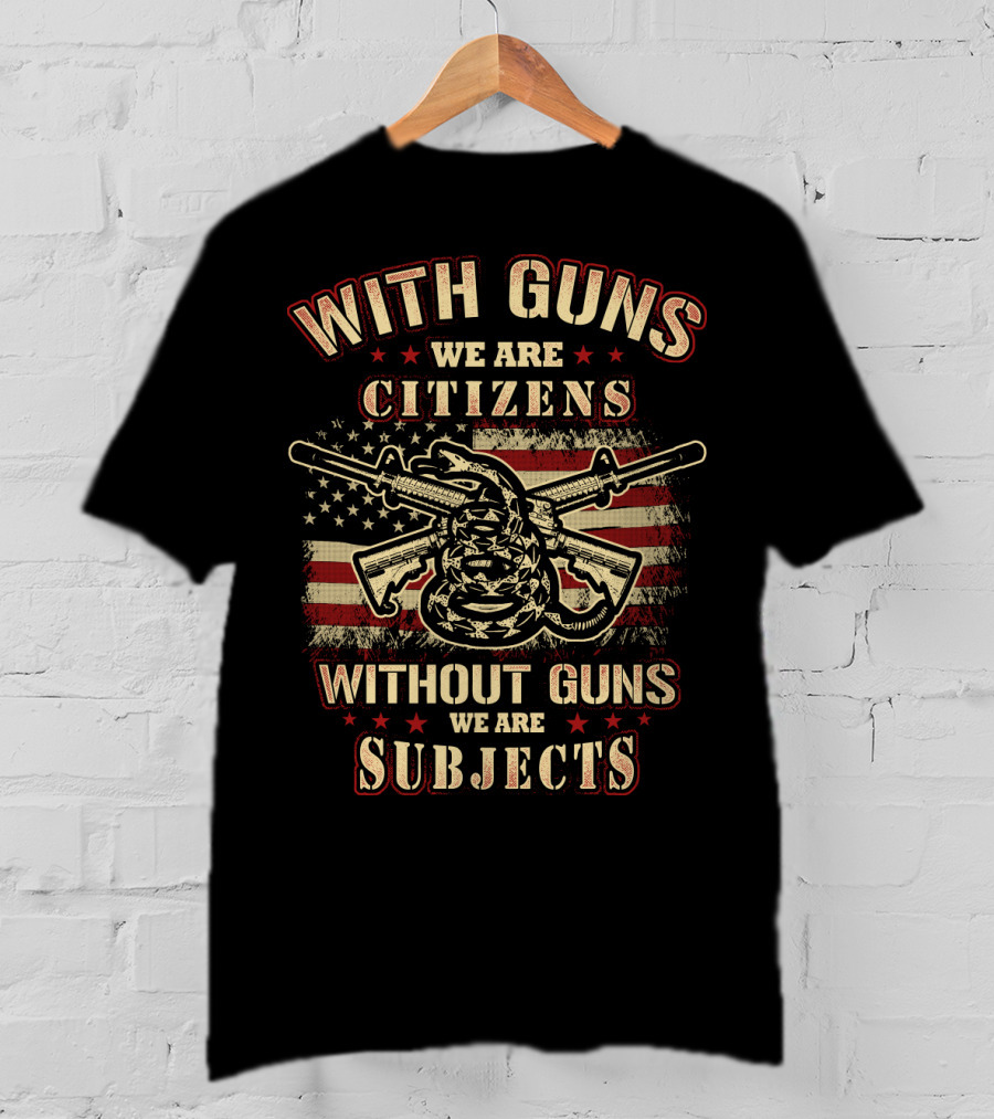 With Guns We Are Citizens Without Guns We Are Subjects Sons Of Liberty Gun Rights American Flag T-Shirt
