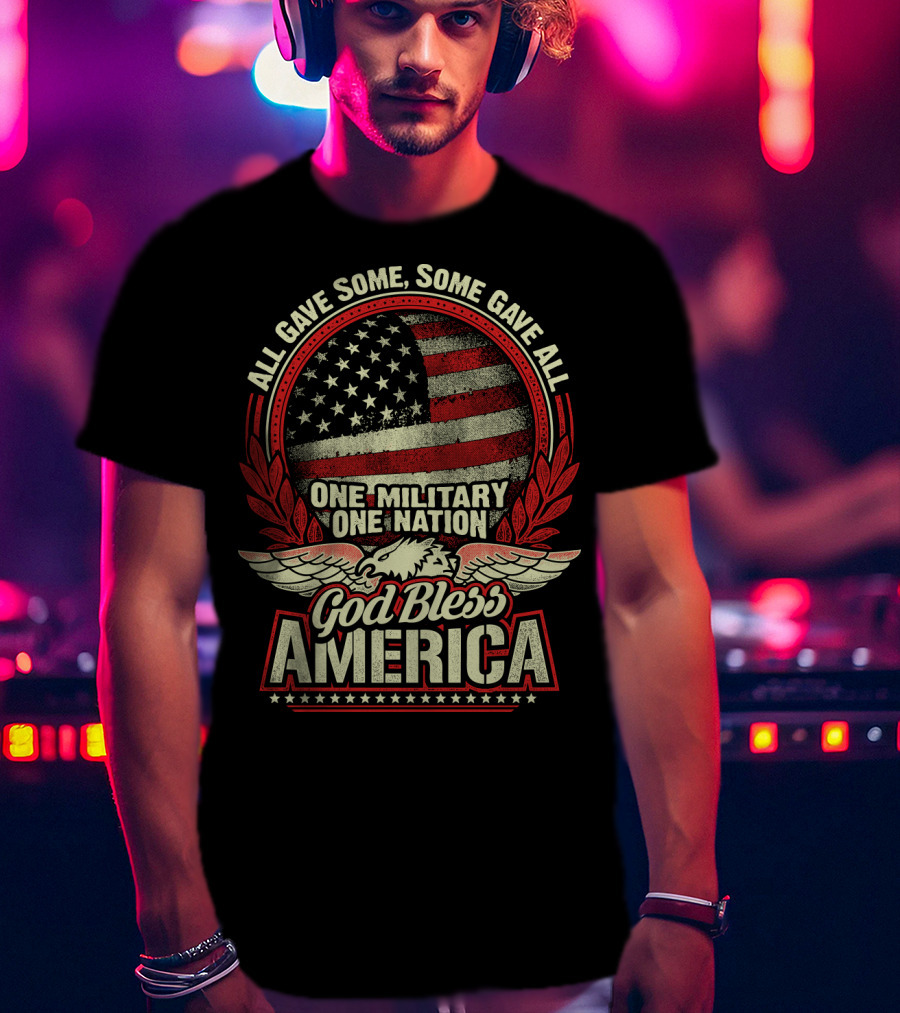 All Gave Some Some Gave All One Military One Nation God Bless America T-Shirt