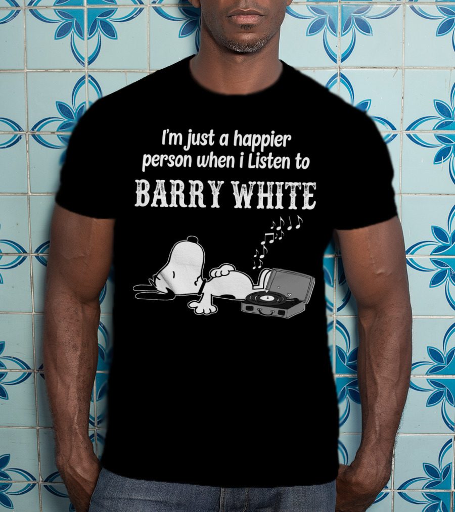 I'm Just A Happier Person When I Listen To Barry White T-Shirt