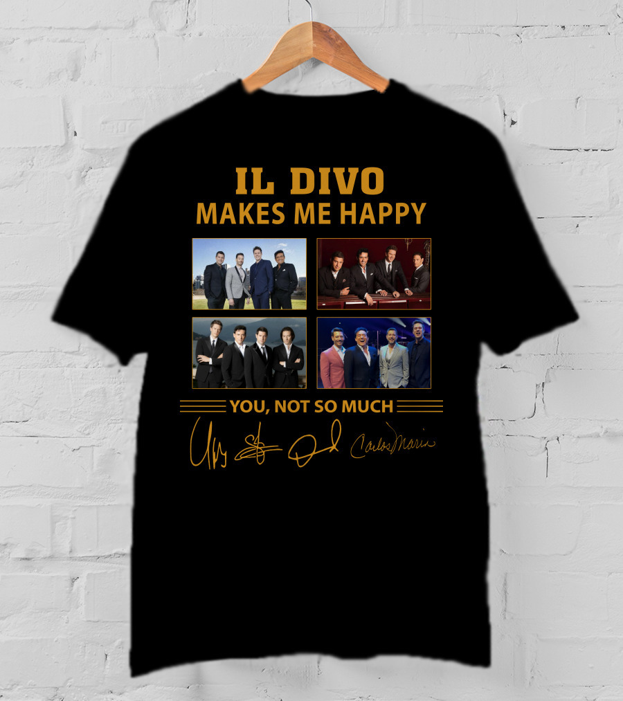 IL Divo Makes ME Happy You Not So Much T-Shirt