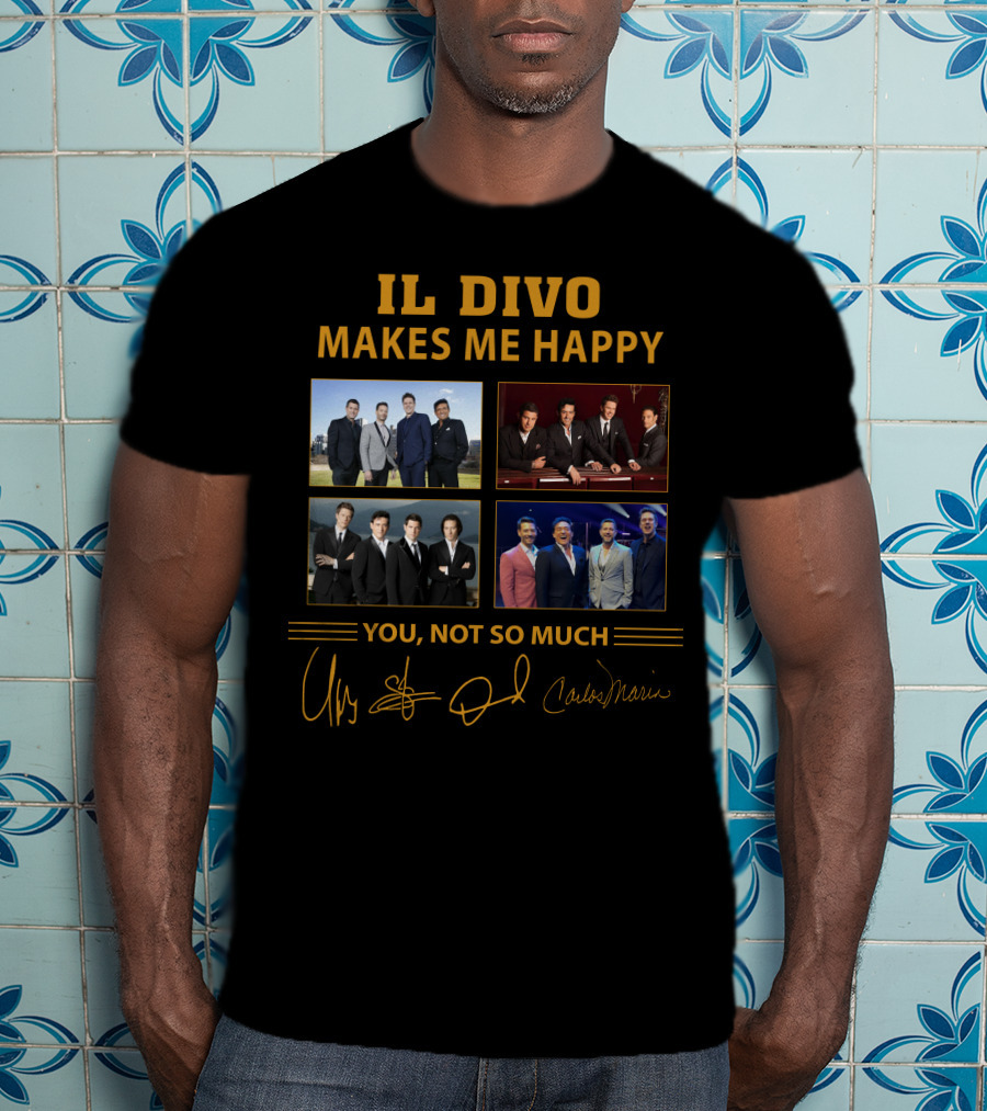 IL Divo Makes ME Happy You Not So Much T-Shirt