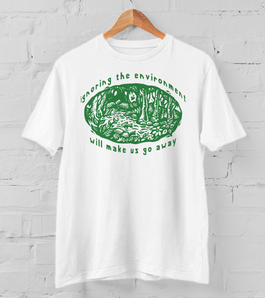 Ignoring The Environment Will Make Us Go Away Forest Scene T-Shirt