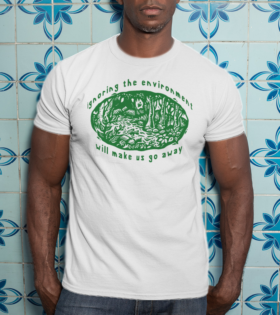 Ignoring The Environment Will Make Us Go Away Forest Scene T-Shirt