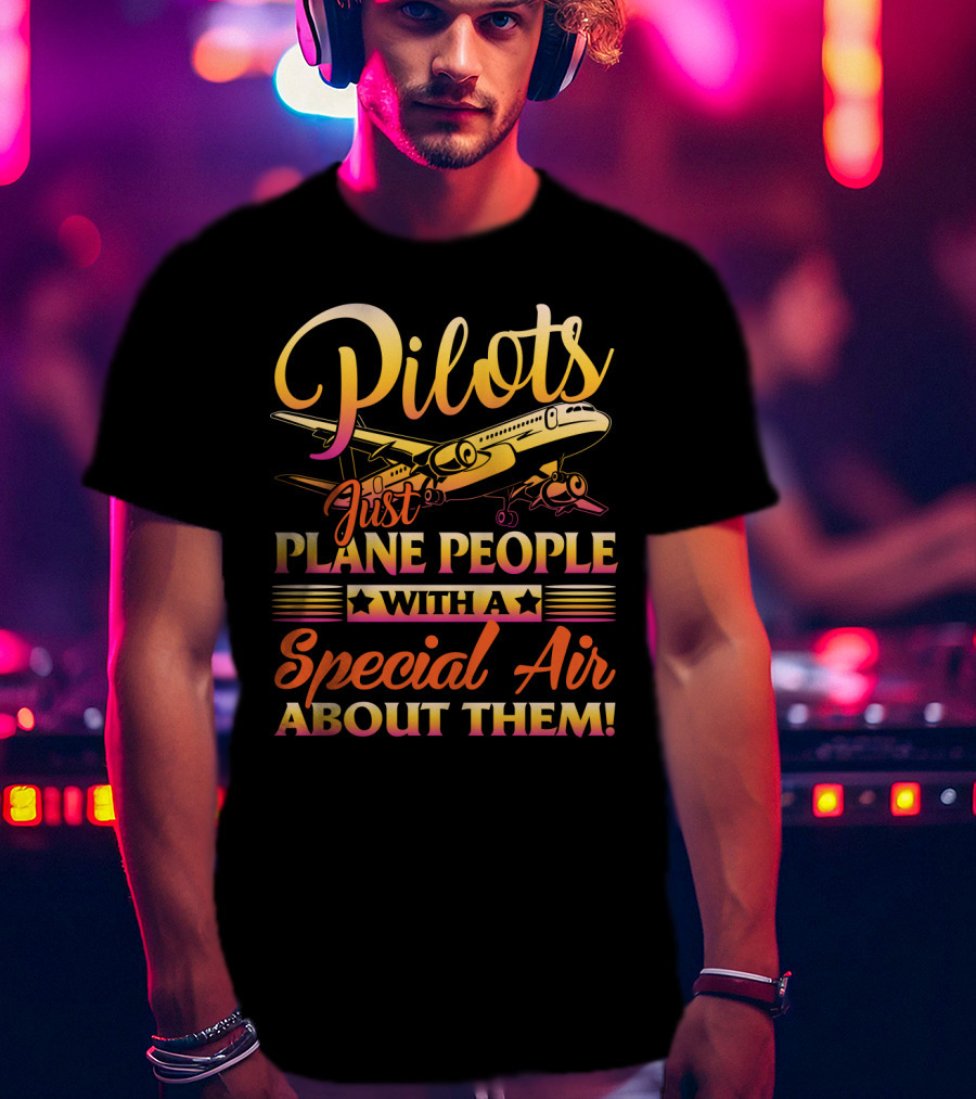 Pilots Just Plane People With A Special Air About Them T-Shirt